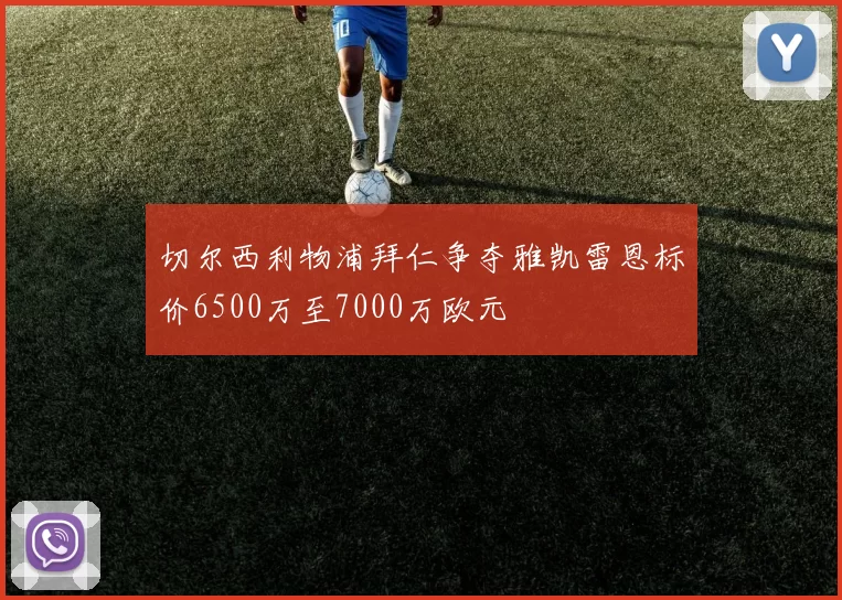 切尔西利物浦拜仁争夺雅凯雷恩标价6500万至7000万欧元